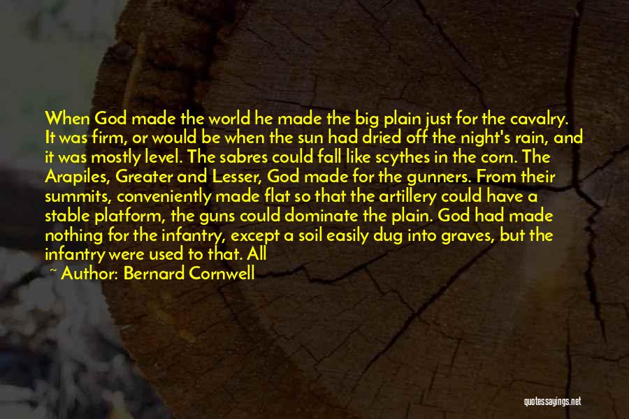 Bernard Cornwell Quotes: When God Made The World He Made The Big Plain Just For The Cavalry. It Was Firm, Or Would Be