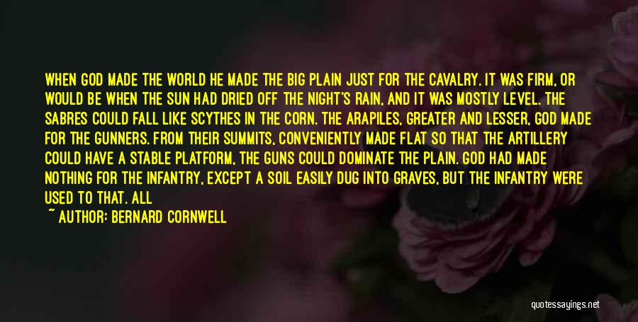 Bernard Cornwell Quotes: When God Made The World He Made The Big Plain Just For The Cavalry. It Was Firm, Or Would Be