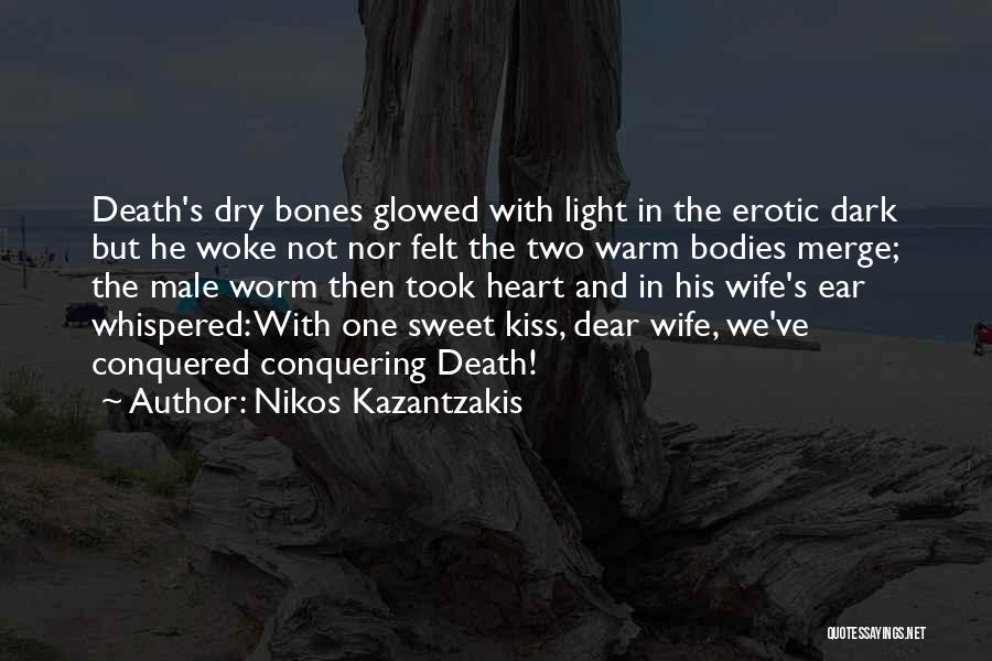 Nikos Kazantzakis Quotes: Death's Dry Bones Glowed With Light In The Erotic Dark But He Woke Not Nor Felt The Two Warm Bodies
