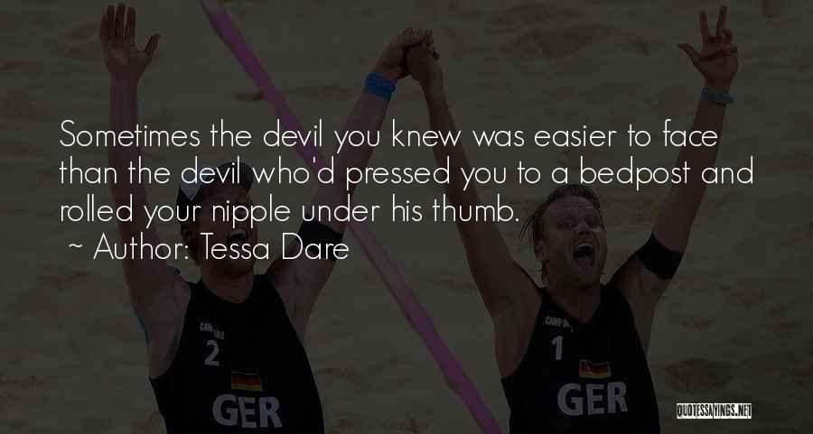 Tessa Dare Quotes: Sometimes The Devil You Knew Was Easier To Face Than The Devil Who'd Pressed You To A Bedpost And Rolled