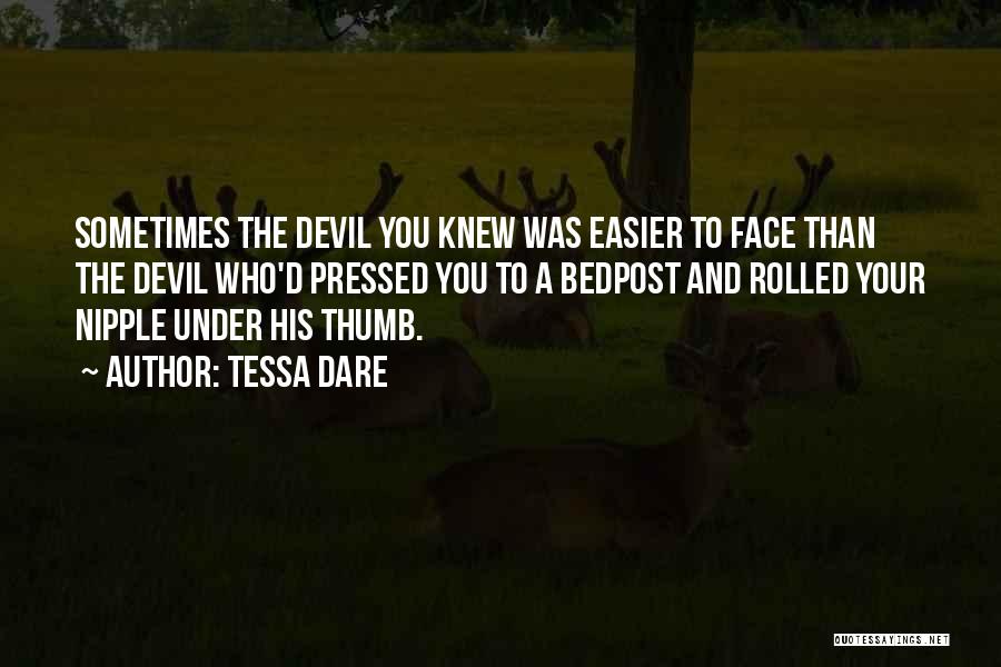 Tessa Dare Quotes: Sometimes The Devil You Knew Was Easier To Face Than The Devil Who'd Pressed You To A Bedpost And Rolled