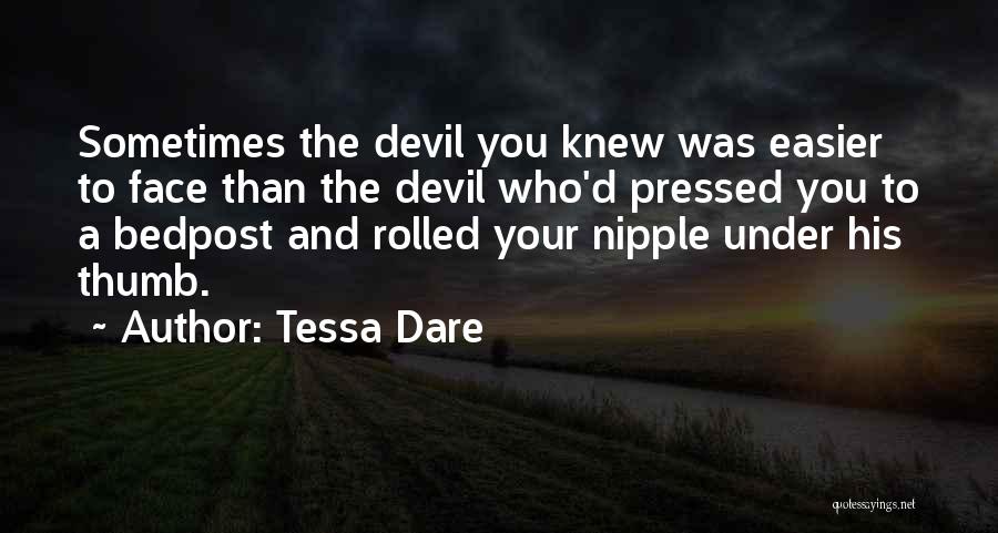 Tessa Dare Quotes: Sometimes The Devil You Knew Was Easier To Face Than The Devil Who'd Pressed You To A Bedpost And Rolled