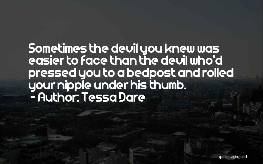 Tessa Dare Quotes: Sometimes The Devil You Knew Was Easier To Face Than The Devil Who'd Pressed You To A Bedpost And Rolled