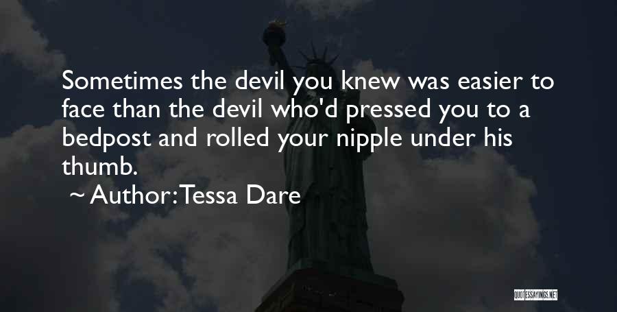 Tessa Dare Quotes: Sometimes The Devil You Knew Was Easier To Face Than The Devil Who'd Pressed You To A Bedpost And Rolled