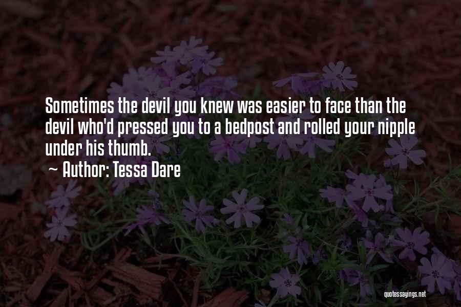 Tessa Dare Quotes: Sometimes The Devil You Knew Was Easier To Face Than The Devil Who'd Pressed You To A Bedpost And Rolled