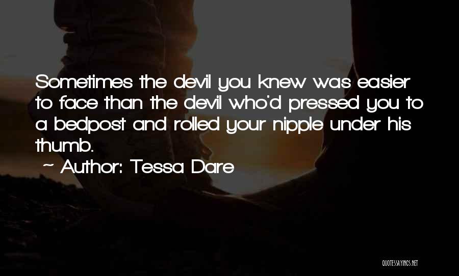 Tessa Dare Quotes: Sometimes The Devil You Knew Was Easier To Face Than The Devil Who'd Pressed You To A Bedpost And Rolled