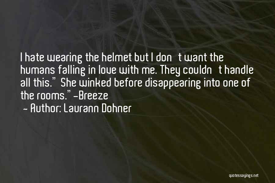 Laurann Dohner Quotes: I Hate Wearing The Helmet But I Don't Want The Humans Falling In Love With Me. They Couldn't Handle All