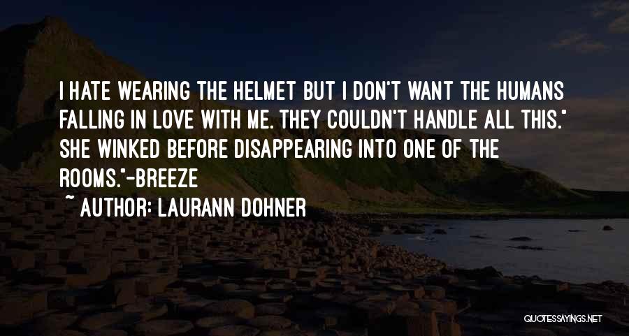 Laurann Dohner Quotes: I Hate Wearing The Helmet But I Don't Want The Humans Falling In Love With Me. They Couldn't Handle All