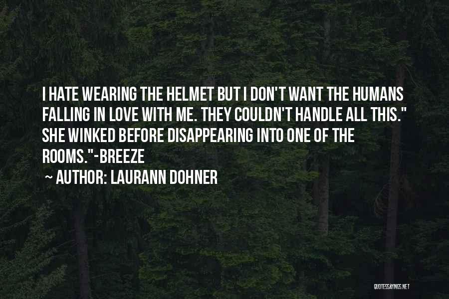 Laurann Dohner Quotes: I Hate Wearing The Helmet But I Don't Want The Humans Falling In Love With Me. They Couldn't Handle All