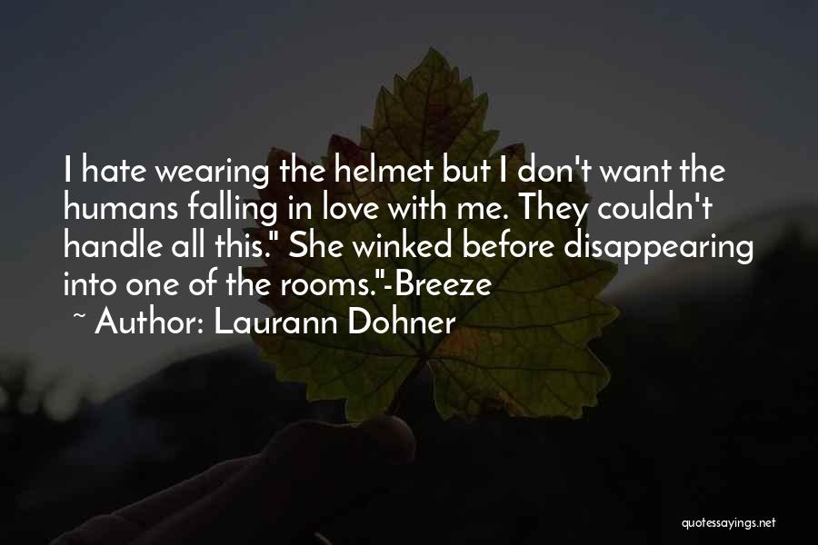 Laurann Dohner Quotes: I Hate Wearing The Helmet But I Don't Want The Humans Falling In Love With Me. They Couldn't Handle All