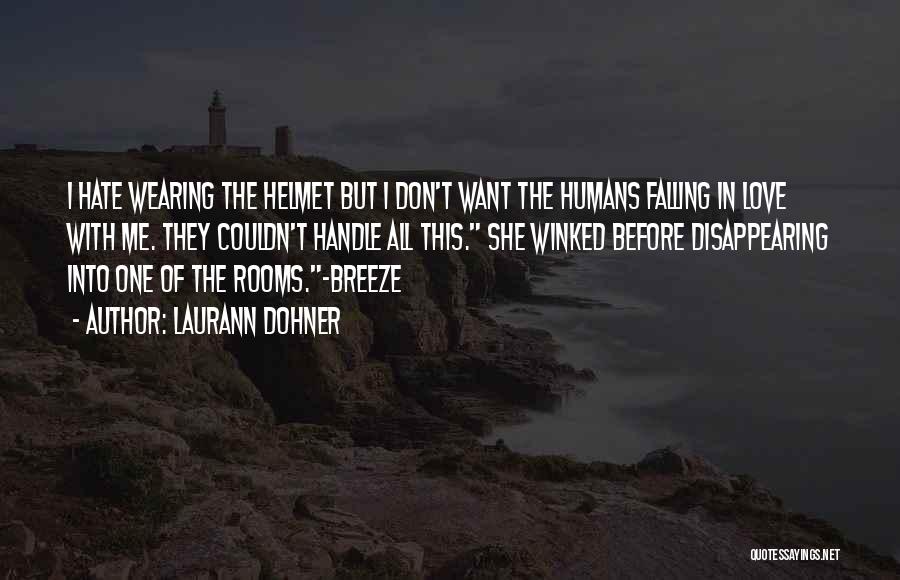 Laurann Dohner Quotes: I Hate Wearing The Helmet But I Don't Want The Humans Falling In Love With Me. They Couldn't Handle All