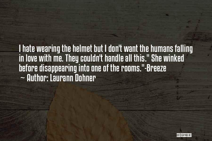 Laurann Dohner Quotes: I Hate Wearing The Helmet But I Don't Want The Humans Falling In Love With Me. They Couldn't Handle All