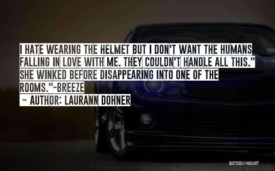 Laurann Dohner Quotes: I Hate Wearing The Helmet But I Don't Want The Humans Falling In Love With Me. They Couldn't Handle All