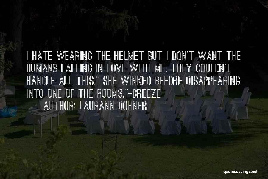 Laurann Dohner Quotes: I Hate Wearing The Helmet But I Don't Want The Humans Falling In Love With Me. They Couldn't Handle All