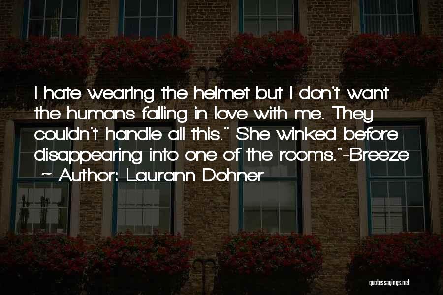 Laurann Dohner Quotes: I Hate Wearing The Helmet But I Don't Want The Humans Falling In Love With Me. They Couldn't Handle All