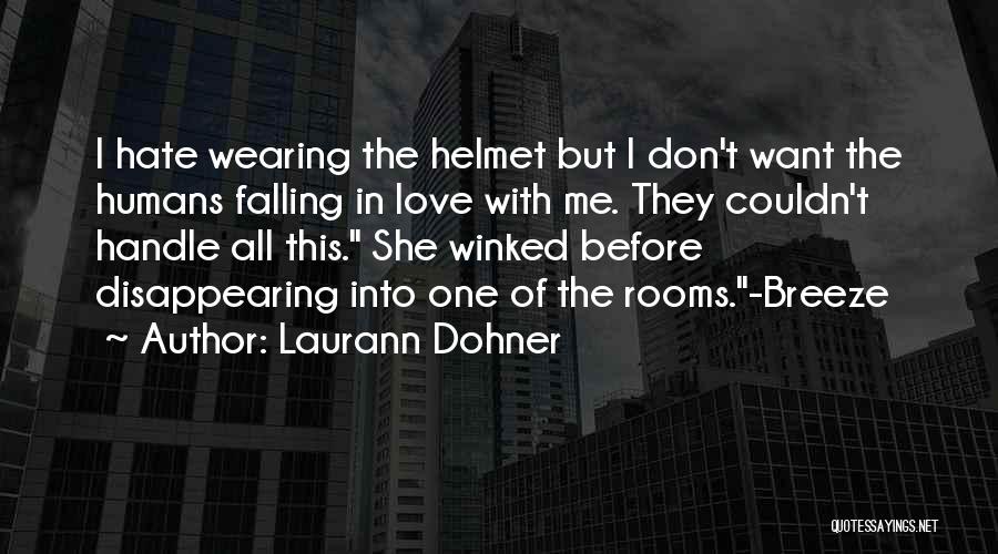 Laurann Dohner Quotes: I Hate Wearing The Helmet But I Don't Want The Humans Falling In Love With Me. They Couldn't Handle All