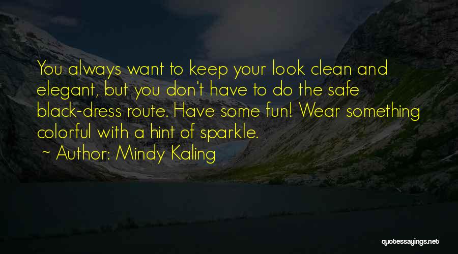 Mindy Kaling Quotes: You Always Want To Keep Your Look Clean And Elegant, But You Don't Have To Do The Safe Black-dress Route.