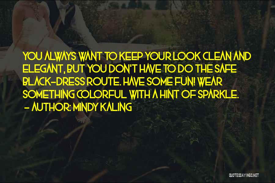 Mindy Kaling Quotes: You Always Want To Keep Your Look Clean And Elegant, But You Don't Have To Do The Safe Black-dress Route.