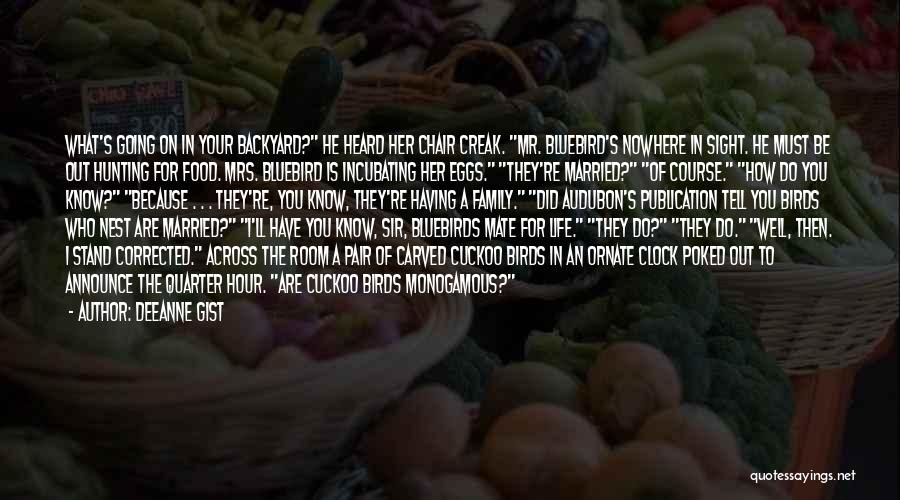 Deeanne Gist Quotes: What's Going On In Your Backyard? He Heard Her Chair Creak. Mr. Bluebird's Nowhere In Sight. He Must Be Out
