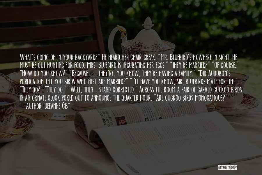 Deeanne Gist Quotes: What's Going On In Your Backyard? He Heard Her Chair Creak. Mr. Bluebird's Nowhere In Sight. He Must Be Out