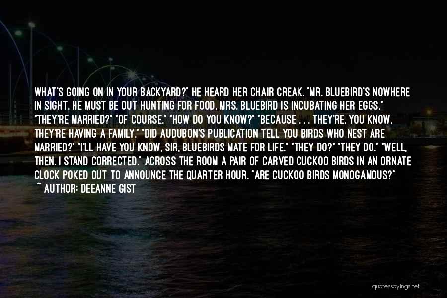 Deeanne Gist Quotes: What's Going On In Your Backyard? He Heard Her Chair Creak. Mr. Bluebird's Nowhere In Sight. He Must Be Out