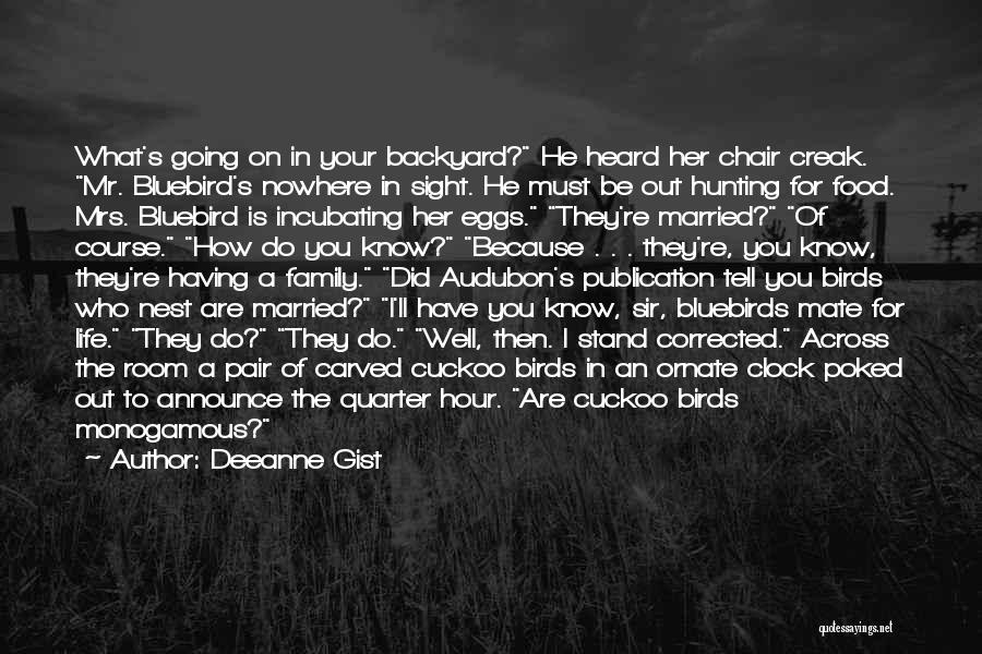 Deeanne Gist Quotes: What's Going On In Your Backyard? He Heard Her Chair Creak. Mr. Bluebird's Nowhere In Sight. He Must Be Out