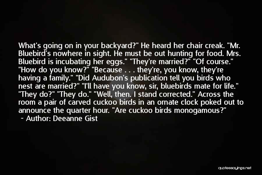 Deeanne Gist Quotes: What's Going On In Your Backyard? He Heard Her Chair Creak. Mr. Bluebird's Nowhere In Sight. He Must Be Out