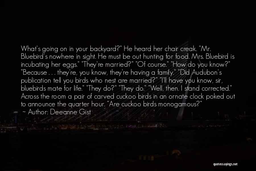 Deeanne Gist Quotes: What's Going On In Your Backyard? He Heard Her Chair Creak. Mr. Bluebird's Nowhere In Sight. He Must Be Out