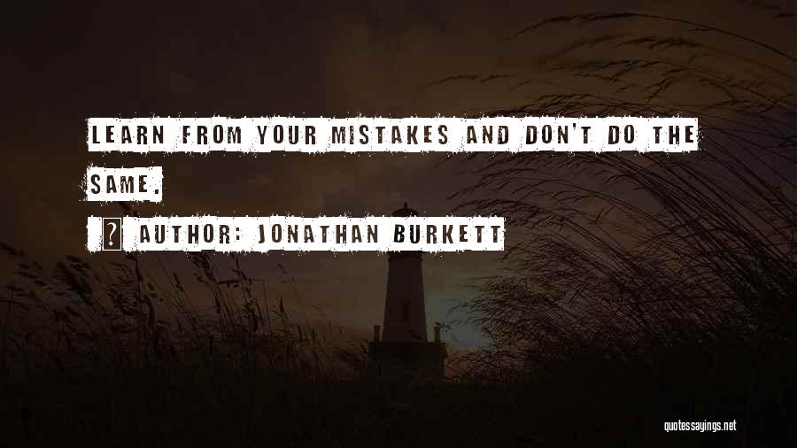 Jonathan Burkett Quotes: Learn From Your Mistakes And Don't Do The Same.