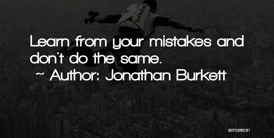 Jonathan Burkett Quotes: Learn From Your Mistakes And Don't Do The Same.