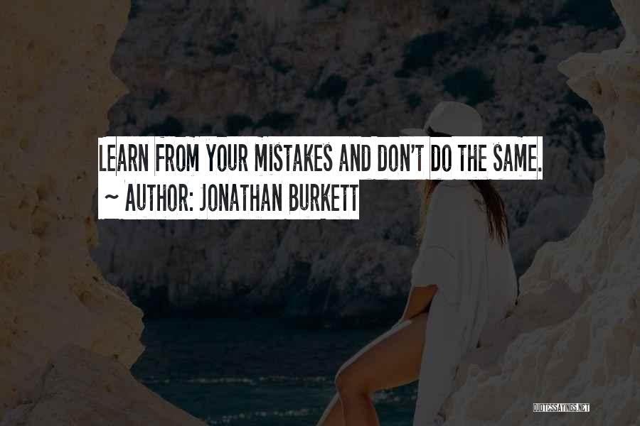 Jonathan Burkett Quotes: Learn From Your Mistakes And Don't Do The Same.