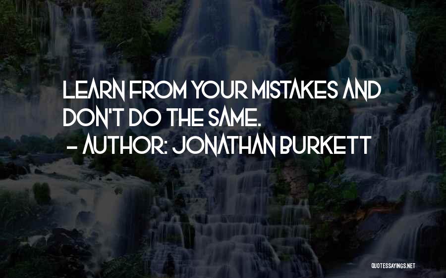 Jonathan Burkett Quotes: Learn From Your Mistakes And Don't Do The Same.