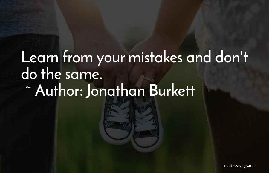 Jonathan Burkett Quotes: Learn From Your Mistakes And Don't Do The Same.