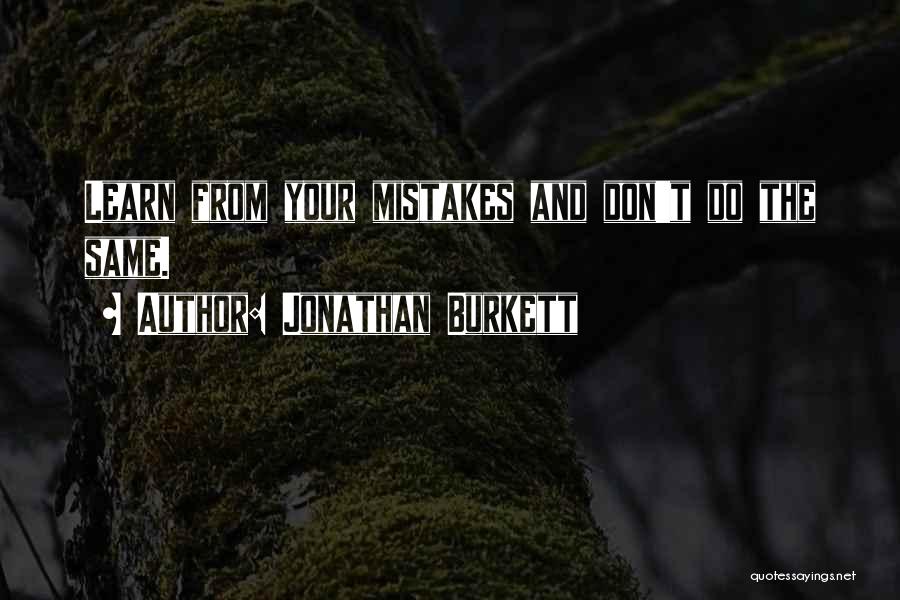 Jonathan Burkett Quotes: Learn From Your Mistakes And Don't Do The Same.