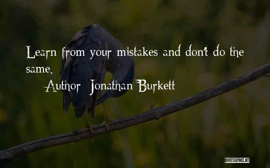 Jonathan Burkett Quotes: Learn From Your Mistakes And Don't Do The Same.