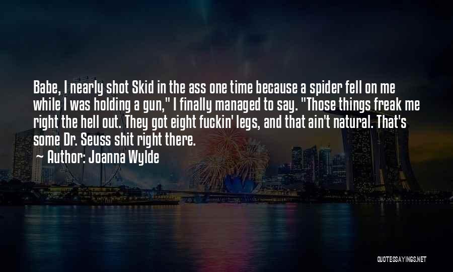 Joanna Wylde Quotes: Babe, I Nearly Shot Skid In The Ass One Time Because A Spider Fell On Me While I Was Holding