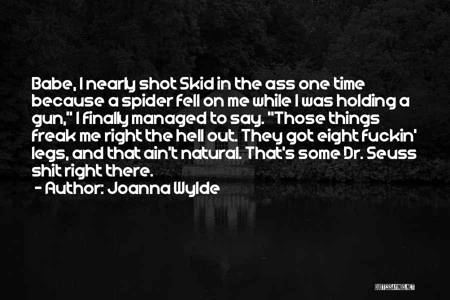Joanna Wylde Quotes: Babe, I Nearly Shot Skid In The Ass One Time Because A Spider Fell On Me While I Was Holding