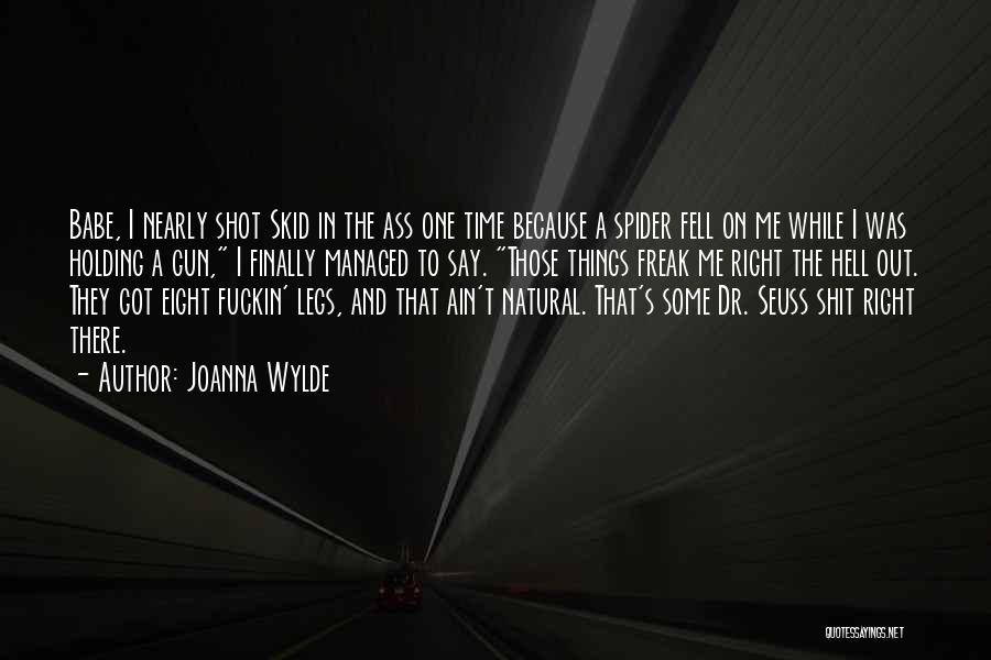 Joanna Wylde Quotes: Babe, I Nearly Shot Skid In The Ass One Time Because A Spider Fell On Me While I Was Holding