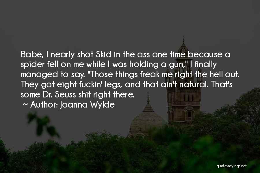 Joanna Wylde Quotes: Babe, I Nearly Shot Skid In The Ass One Time Because A Spider Fell On Me While I Was Holding