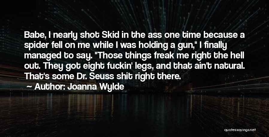 Joanna Wylde Quotes: Babe, I Nearly Shot Skid In The Ass One Time Because A Spider Fell On Me While I Was Holding