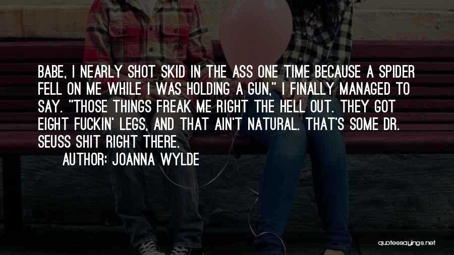 Joanna Wylde Quotes: Babe, I Nearly Shot Skid In The Ass One Time Because A Spider Fell On Me While I Was Holding