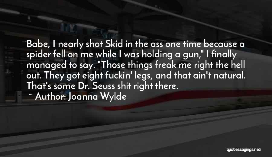 Joanna Wylde Quotes: Babe, I Nearly Shot Skid In The Ass One Time Because A Spider Fell On Me While I Was Holding
