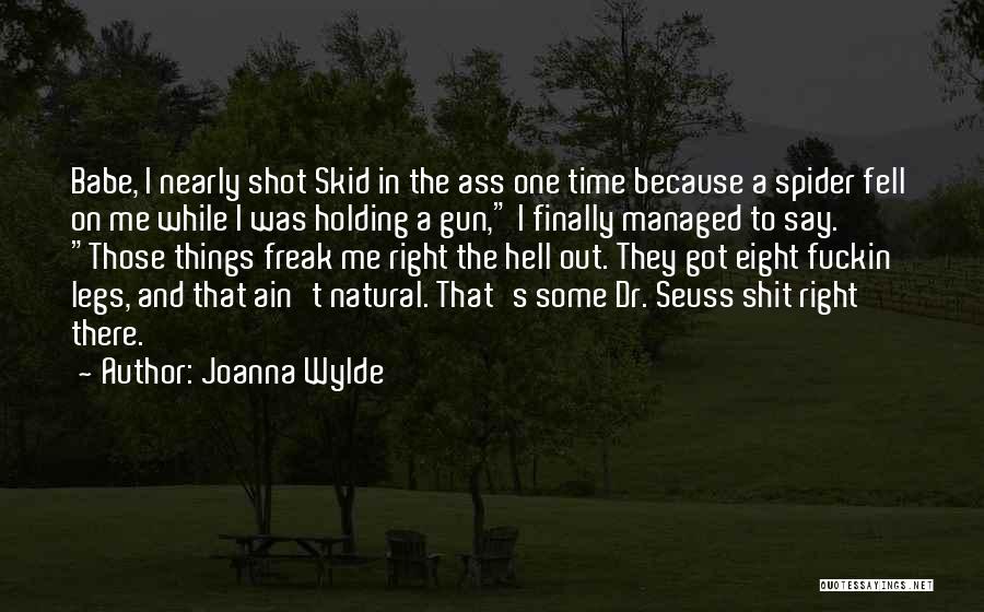 Joanna Wylde Quotes: Babe, I Nearly Shot Skid In The Ass One Time Because A Spider Fell On Me While I Was Holding