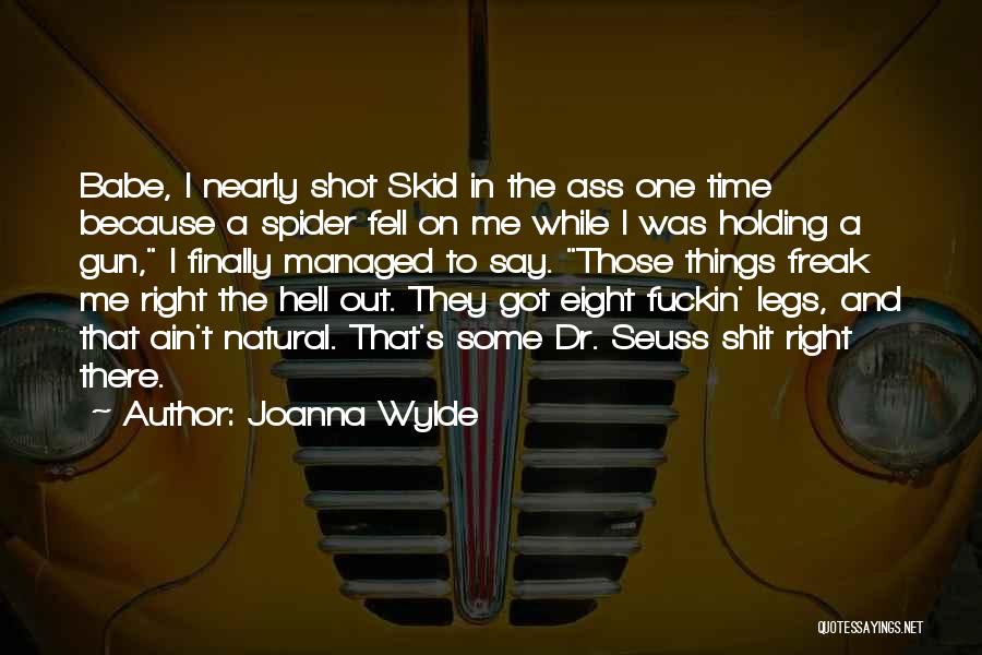 Joanna Wylde Quotes: Babe, I Nearly Shot Skid In The Ass One Time Because A Spider Fell On Me While I Was Holding