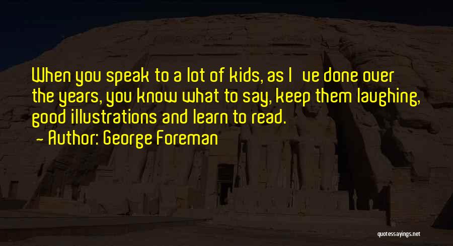 George Foreman Quotes: When You Speak To A Lot Of Kids, As I've Done Over The Years, You Know What To Say, Keep