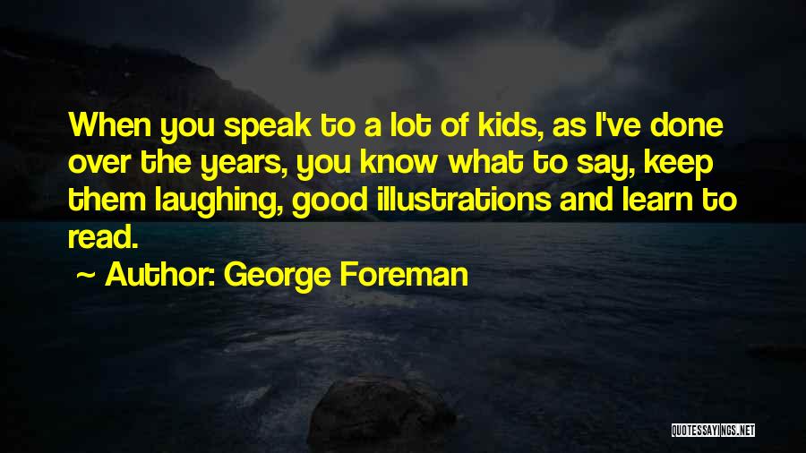 George Foreman Quotes: When You Speak To A Lot Of Kids, As I've Done Over The Years, You Know What To Say, Keep