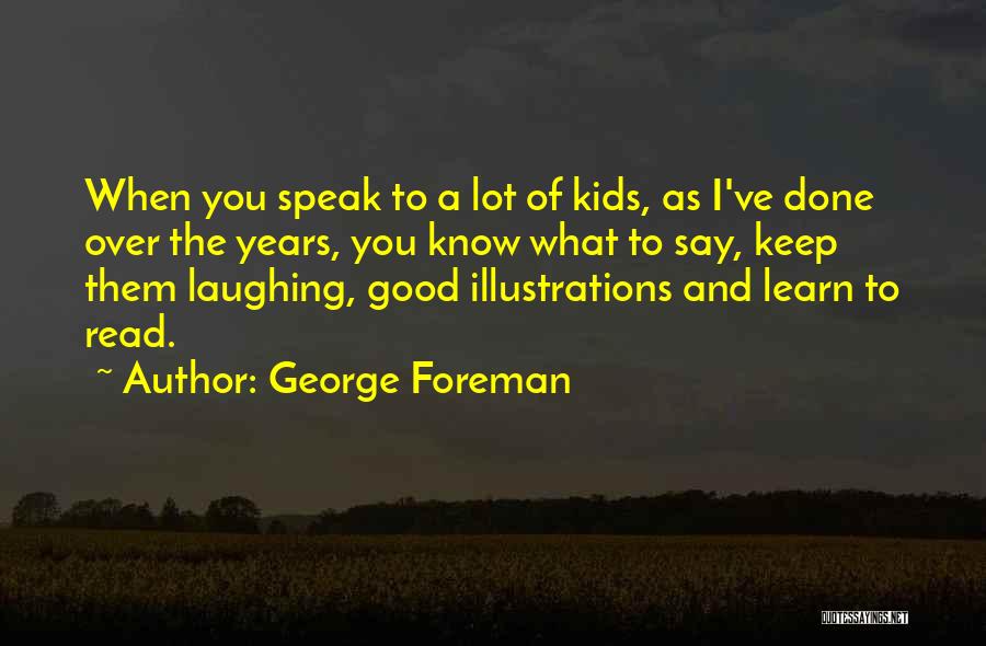 George Foreman Quotes: When You Speak To A Lot Of Kids, As I've Done Over The Years, You Know What To Say, Keep