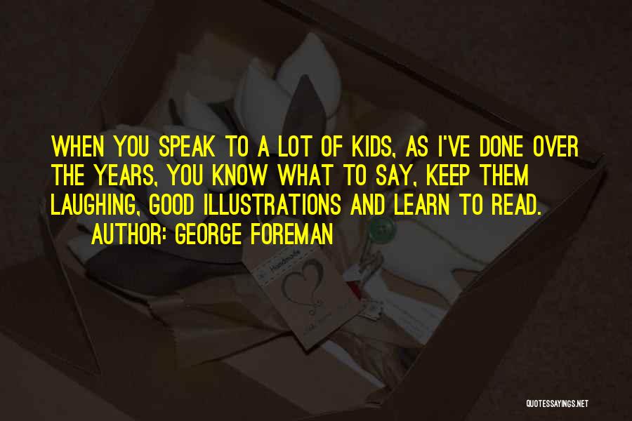 George Foreman Quotes: When You Speak To A Lot Of Kids, As I've Done Over The Years, You Know What To Say, Keep