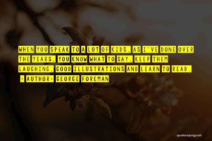 George Foreman Quotes: When You Speak To A Lot Of Kids, As I've Done Over The Years, You Know What To Say, Keep