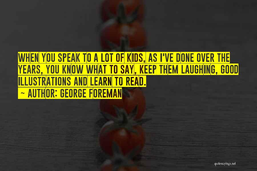 George Foreman Quotes: When You Speak To A Lot Of Kids, As I've Done Over The Years, You Know What To Say, Keep